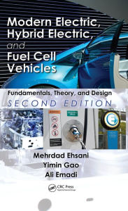 Title: Modern Electric, Hybrid Electric, and Fuel Cell Vehicles: Fundamentals, Theory, and Design, Second Edition, Author: Mehrdad Ehsani