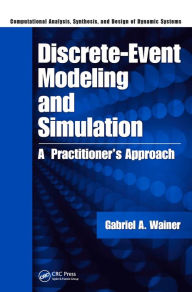 Title: Discrete-Event Modeling and Simulation: A Practitioner's Approach, Author: Gabriel A. Wainer