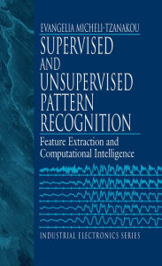 Title: Supervised and Unsupervised Pattern Recognition: Feature Extraction and Computational Intelligence, Author: Evangelia Miche Tzanakou