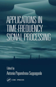 Title: Applications in Time-Frequency Signal Processing, Author: Antonia Papandreou-Suppappola