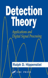 Title: Detection Theory: Applications and Digital Signal Processing, Author: Ralph D. Hippenstiel