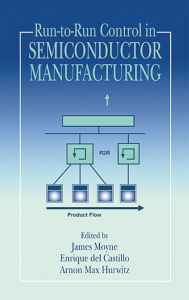 Title: Run-to-Run Control in Semiconductor Manufacturing, Author: James Moyne