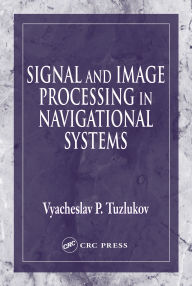 Title: Signal and Image Processing in Navigational Systems, Author: Vyacheslav Tuzlukov