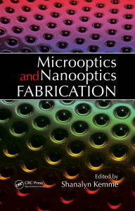 Title: Microoptics and Nanooptics Fabrication, Author: Shanalyn Kemme
