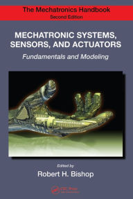 Title: Mechatronic Systems, Sensors, and Actuators: Fundamentals and Modeling, Author: Robert H. Bishop