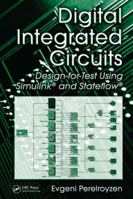 Title: Digital Integrated Circuits: Design-for-Test Using Simulink and Stateflow, Author: Evgeni Perelroyzen