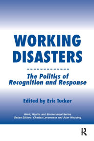 Title: Working Disasters: The Politics of Recognition and Response, Author: Eric Tucker