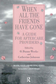 Title: When All the Friends Have Gone: A Guide for Aftercare Providers, Author: Duane Weeks