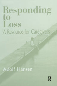 Title: Responding to Loss: A Resource for Caregivers, Author: Adolf Hansen