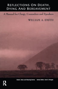 Title: Reflections on Death, Dying and Bereavement: A Manual for Clergy, Counsellors and Speakers, Author: William A Smith