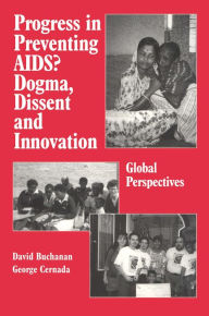 Title: Progress in Preventing AIDS?: Dogma, Dissent and Innovation - Global Perspectives, Author: David Ross Buchanan