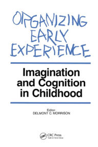 Title: Organizing Early Experience: Imagination and Cognition in Childhood, Author: Delmont C Morrison