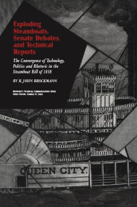 Title: Exploding Steamboats, Senate Debates, and Technical Reports: The Convergence of Technology, Politics, and Rhetoric in the Steamboat Bill of 1838, Author: R. John Brockmann