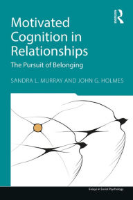 Title: Motivated Cognition in Relationships: The Pursuit of Belonging, Author: Sandra L. Murray
