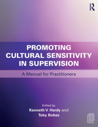Title: Promoting Cultural Sensitivity in Supervision: A Manual for Practitioners, Author: Kenneth V. Hardy