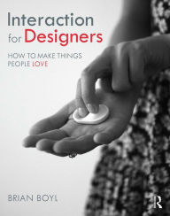 Title: Interaction for Designers: How To Make Things People Love, Author: Brian L.M Boyl