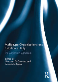 Title: Mafia-type Organisations and Extortion in Italy: The Camorra in Campania, Author: Giacomo Di Gennaro