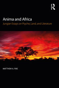 Title: Anima and Africa: Jungian Essays on Psyche, Land, and Literature, Author: Matthew A. Fike