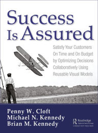 Title: Success is Assured: Satisfy Your Customers On Time and On Budget by Optimizing Decisions Collaboratively Using Reusable Visual Models, Author: Penny W. Cloft