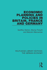 Title: Economic Planning and Policies in Britain, France and Germany, Author: Geoffrey Denton