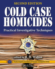 Title: Cold Case Homicides: Practical Investigative Techniques, Second Edition, Author: R. H. Walton