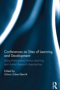 Title: Conferences as Sites of Learning and Development: Using participatory action learning and action research approaches, Author: Ortrun Zuber-Skerritt