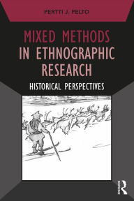 Title: Mixed Methods in Ethnographic Research: Historical Perspectives, Author: Pertti J. Pelto