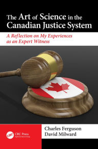 Title: The Art of Science in the Canadian Justice System: A Reflection of My Experiences as an Expert Witness, Author: David Milward