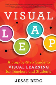 Title: Visual Leap: A Step-by-Step Guide to Visual Learning for Teachers and Students, Author: Jesse Berg