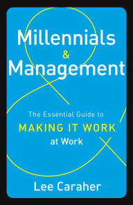 Title: Millennials & Management: The Essential Guide to Making it Work at Work, Author: Lee Caraher