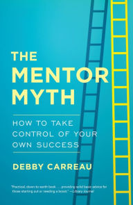 Title: Mentor Myth: How to Take Control of Your Own Success, Author: Debby Carreau