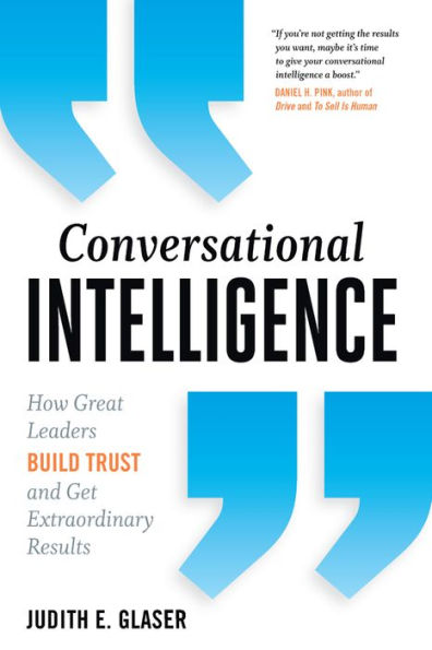 Conversational Intelligence: How Great Leaders Build Trust and Get Extraordinary Results