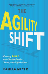 Title: Agility Shift: Creating Agile and Effective Leaders, Teams, and Organizations, Author: Pamela Meyer