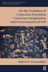 Title: On the Evolution of Conscious Sensation, Conscious Imagination, and Consciousness of Self, Author: Robert G Kunzendorf