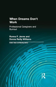 Title: When Dreams Don't Work: Professional Caregivers and Burnout, Author: Ronna F Jevne