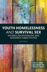 Title: Youth Homelessness and Survival Sex: Intimate Relationships and Gendered Subjectivities, Author: Juliet Watson
