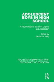 Title: Adolescent Boys in High School: A Psychological Study of Coping and Adaptation, Author: James G. Kelly