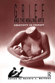 Title: Grief and the Healing Arts: Creativity as Therapy, Author: Sandra L. Bertman