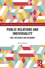 Title: Public Relations and Individuality: Fate, Influence and Autonomy, Author: Simon Moore