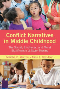 Title: Conflict Narratives in Middle Childhood: The Social, Emotional, and Moral Significance of Story-Sharing, Author: Marsha D. Walton