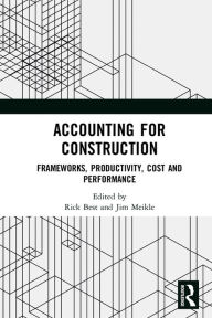 Title: Accounting for Construction: Frameworks, Productivity, Cost and Performance, Author: Rick Best