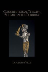 Title: Constitutional Theory: Schmitt after Derrida, Author: Jacques de Ville