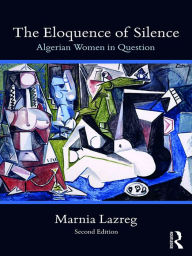 Title: The Eloquence of Silence: Algerian Women in Question, Author: Marnia Lazreg