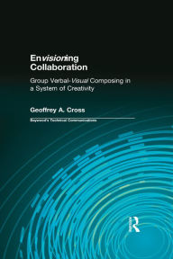 Title: Envisioning Collaboration: Group Verbal-visual Composing in a System of Creativity, Author: Geoffrey A. Cross