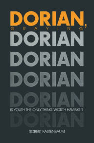 Title: Dorian Graying: Is Youth the Only Thing Worth Having?, Author: Robert Kastenbaum