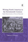 Writing North America in the Seventeenth Century: English Representations in Print and Manuscript