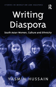 Title: Writing Diaspora: South Asian Women, Culture and Ethnicity, Author: Yasmin Hussain
