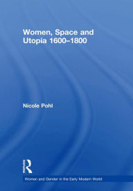 Title: Women, Space and Utopia 1600-1800, Author: Nicole Pohl