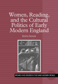 Title: Women, Reading, and the Cultural Politics of Early Modern England, Author: Edith Snook