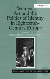Title: Women, Art and the Politics of Identity in Eighteenth-Century Europe, Author: Melissa Hyde